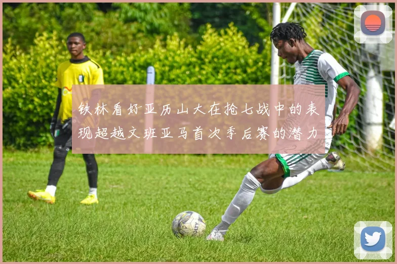 铁林看好亚历山大在抢七战中的表现超越文班亚马首次季后赛的潜力