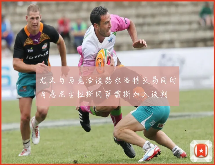 尤文与马竞洽谈瑟尔洛特交易同时考虑尼古拉斯冈萨雷斯加入谈判